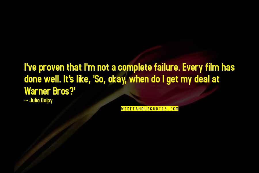 It's Not Failure Quotes By Julie Delpy: I've proven that I'm not a complete failure.