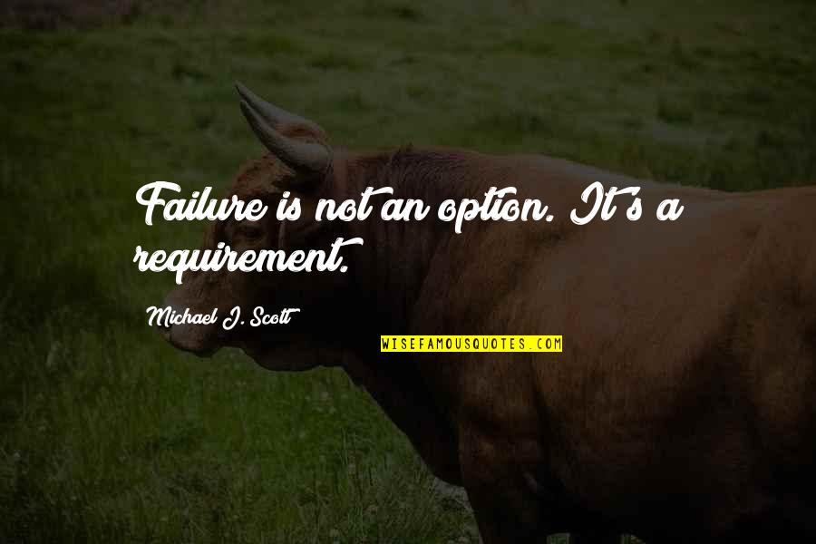 It's Not Failure Quotes By Michael J. Scott: Failure is not an option. It's a requirement.