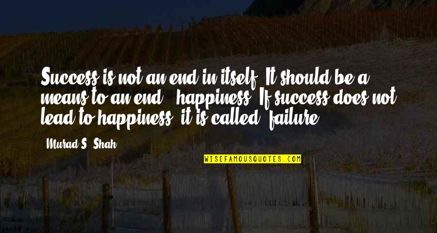 It's Not Failure Quotes By Murad S. Shah: Success is not an end in itself. It