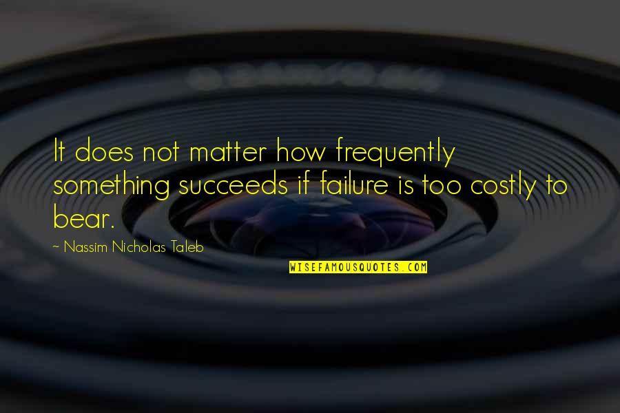 It's Not Failure Quotes By Nassim Nicholas Taleb: It does not matter how frequently something succeeds