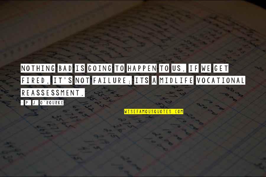 It's Not Failure Quotes By P. J. O'Rourke: Nothing bad is going to happen to us.