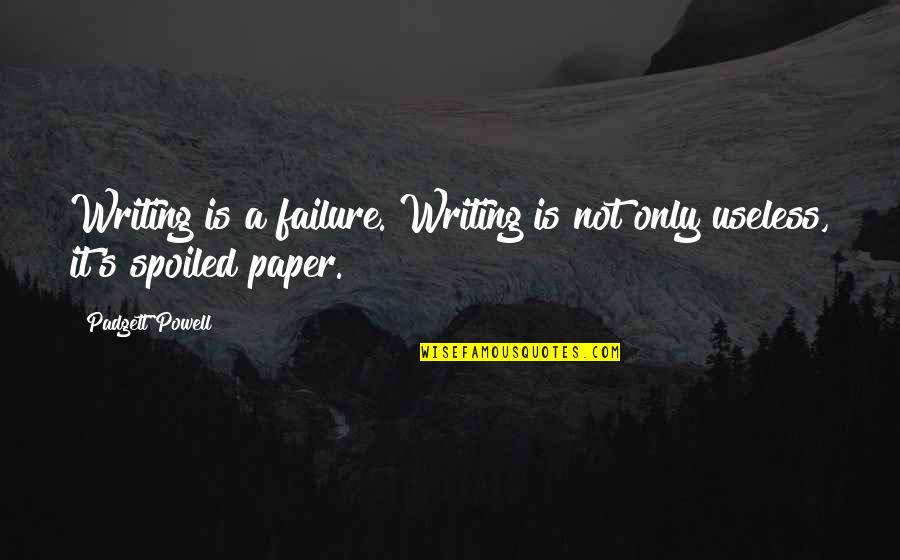 It's Not Failure Quotes By Padgett Powell: Writing is a failure. Writing is not only