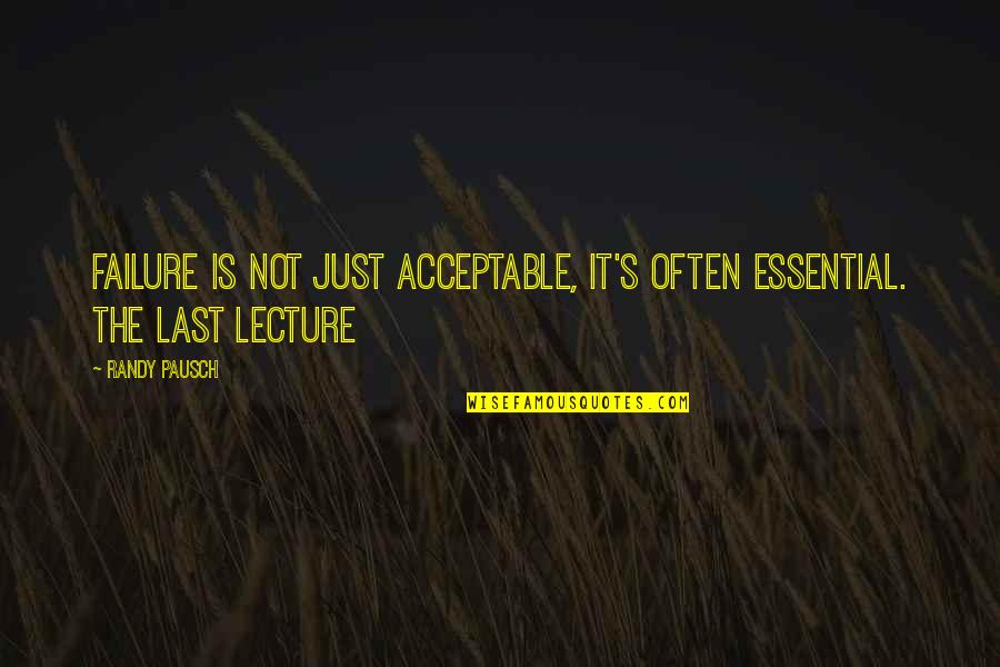 It's Not Failure Quotes By Randy Pausch: Failure is not just acceptable, it's often essential.