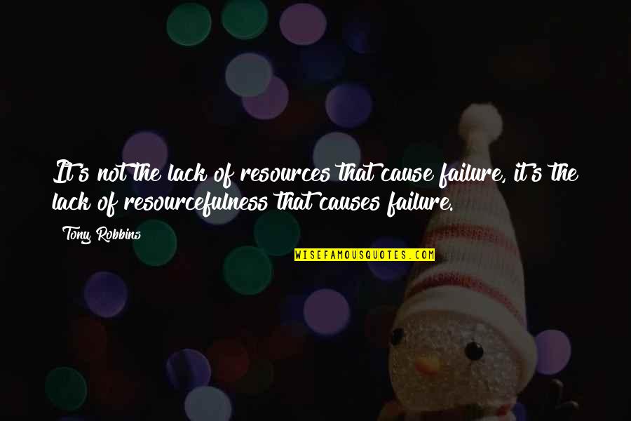 It's Not Failure Quotes By Tony Robbins: It's not the lack of resources that cause