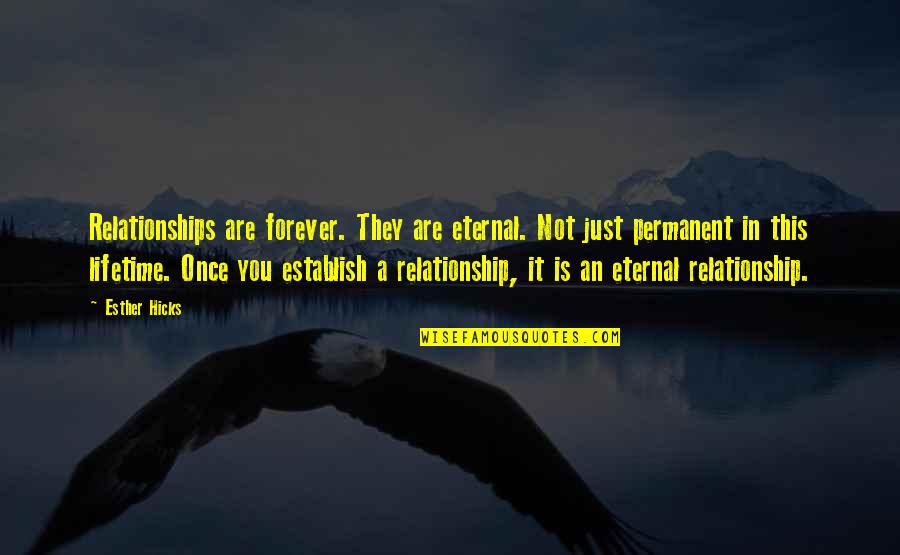 It's Not Forever Quotes By Esther Hicks: Relationships are forever. They are eternal. Not just