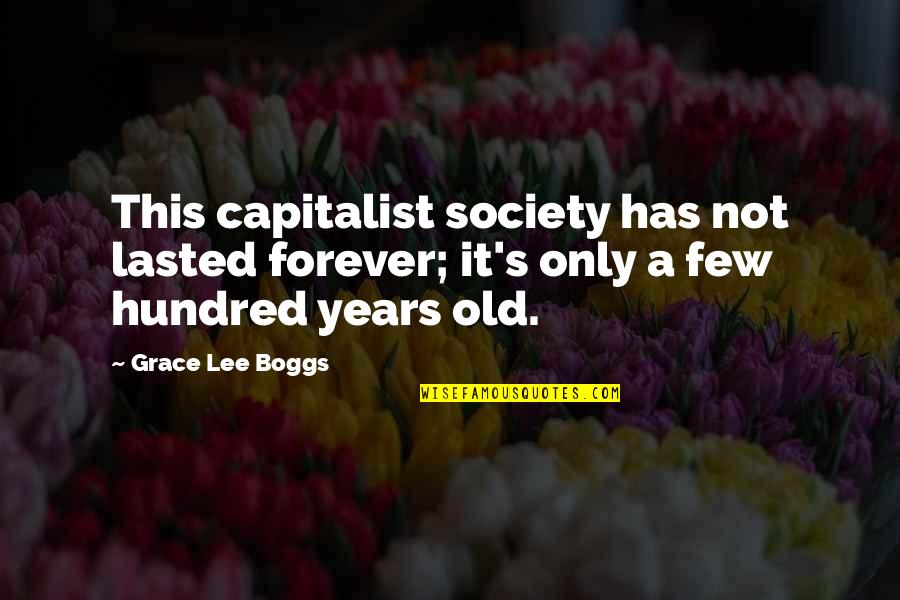 It's Not Forever Quotes By Grace Lee Boggs: This capitalist society has not lasted forever; it's