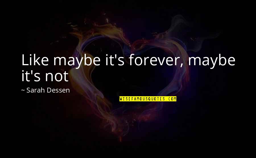 It's Not Forever Quotes By Sarah Dessen: Like maybe it's forever, maybe it's not