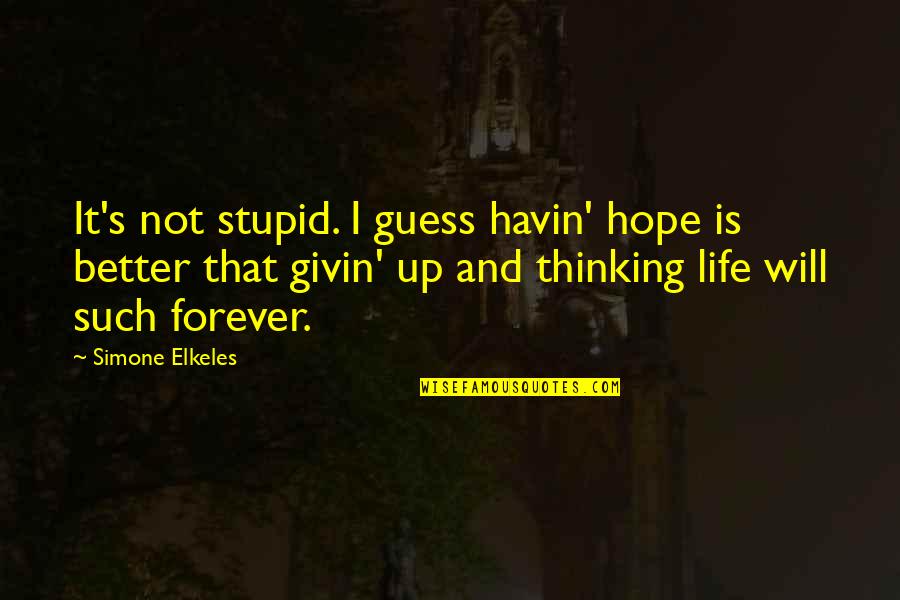 It's Not Forever Quotes By Simone Elkeles: It's not stupid. I guess havin' hope is