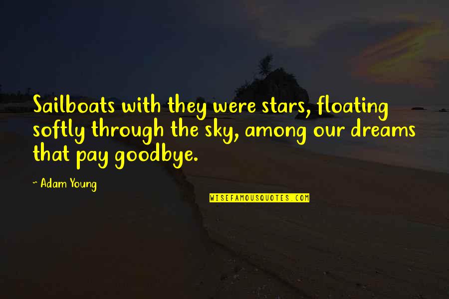 It's Not Goodbye Quotes By Adam Young: Sailboats with they were stars, floating softly through