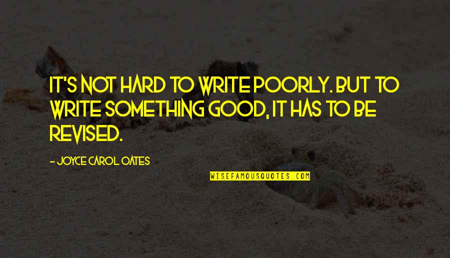 It's Not Hard Quotes By Joyce Carol Oates: It's not hard to write poorly. But to