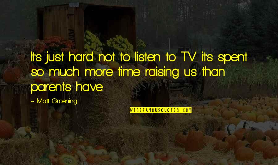 It's Not Hard Quotes By Matt Groening: It's just hard not to listen to TV: