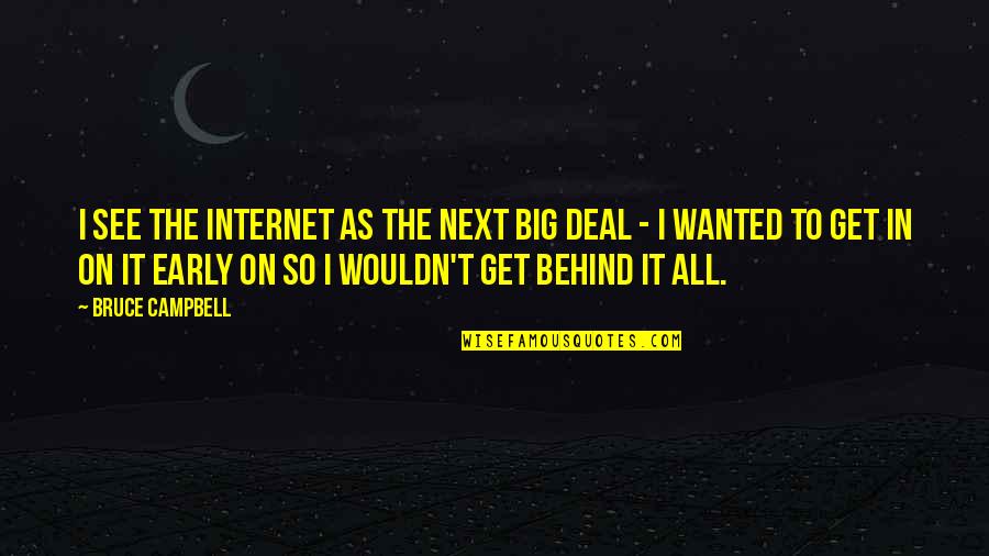 Its Not How Fast You Get There Quote Quotes By Bruce Campbell: I see the Internet as the next big