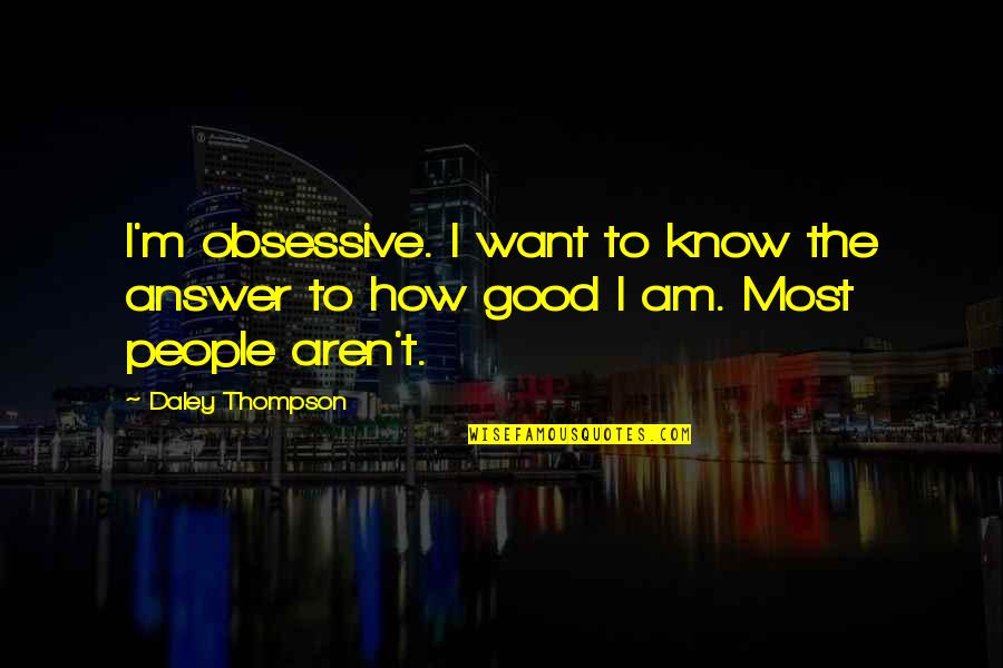 Its Not How Good You Are Its How Good You Want To Be Quotes By Daley Thompson: I'm obsessive. I want to know the answer