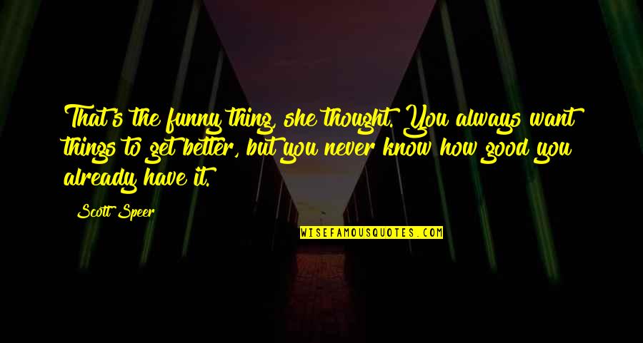 Its Not How Good You Are Its How Good You Want To Be Quotes By Scott Speer: That's the funny thing, she thought. You always Its Not How Good You Are Its How Good You Want To Be Quotes By Scott Speer: That's the funny thing, she thought. You always