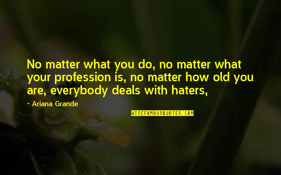 It's Not How Old You Are Quotes By Ariana Grande: No matter what you do, no matter what