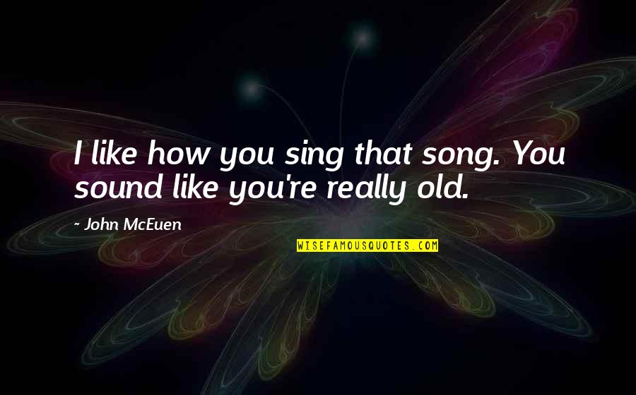 It's Not How Old You Are Quotes By John McEuen: I like how you sing that song. You