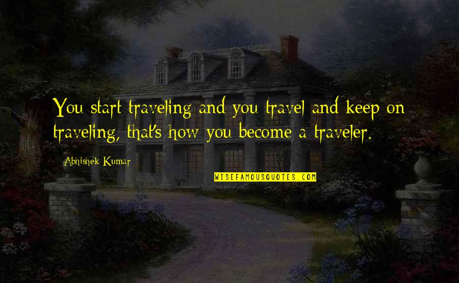 It's Not How You Start Quotes By Abhishek Kumar: You start traveling and you travel and keep