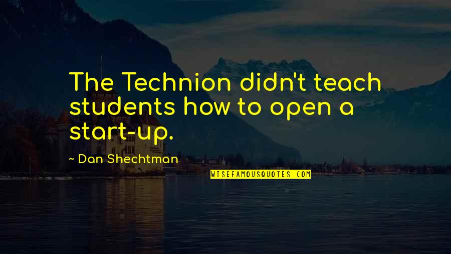 It's Not How You Start Quotes By Dan Shechtman: The Technion didn't teach students how to open