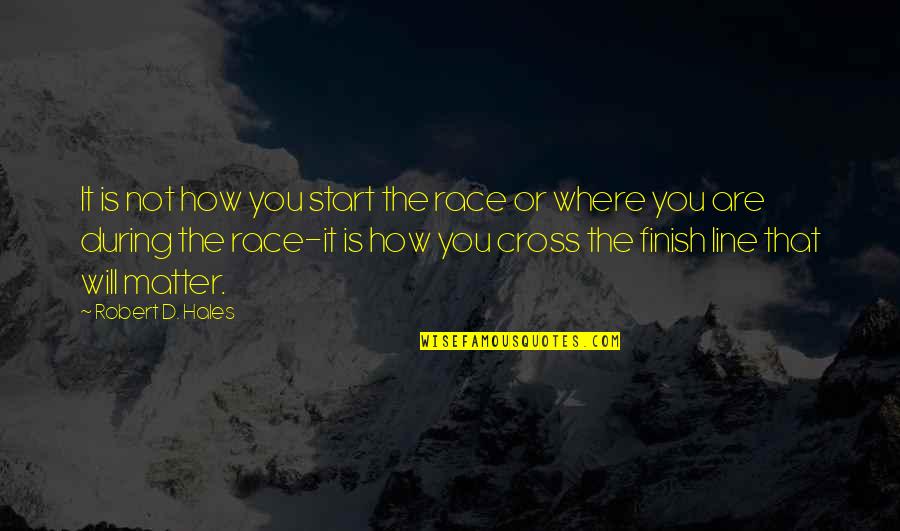 It's Not How You Start Quotes By Robert D. Hales: It is not how you start the race