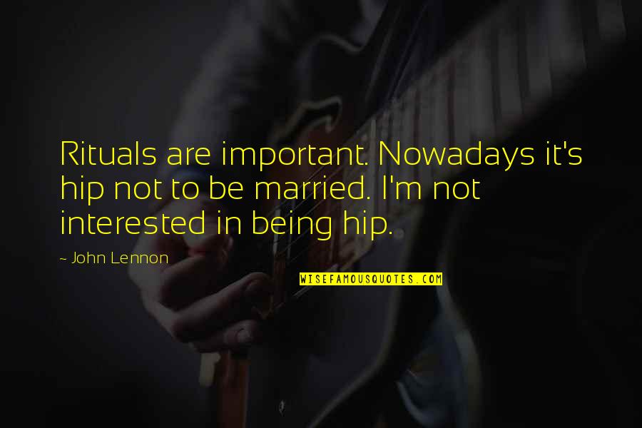 It's Not Important Quotes By John Lennon: Rituals are important. Nowadays it's hip not to