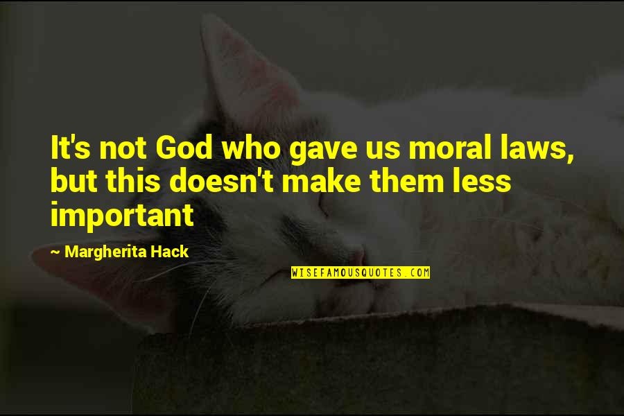 It's Not Important Quotes By Margherita Hack: It's not God who gave us moral laws,