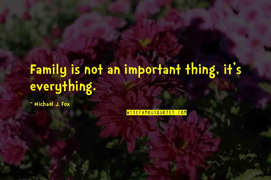 It's Not Important Quotes By Michael J. Fox: Family is not an important thing, it's everything.