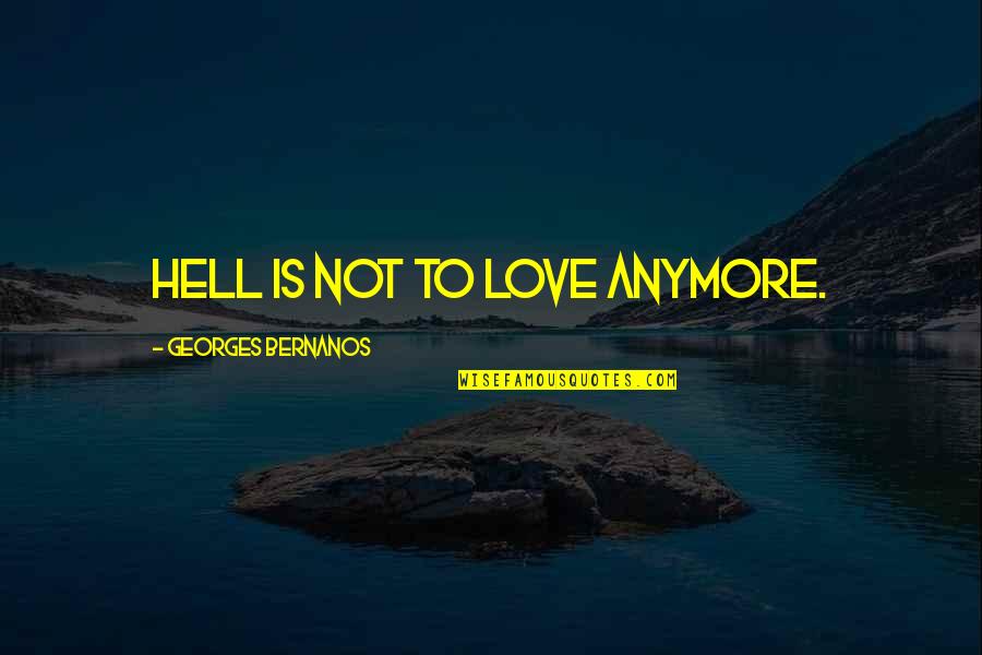 Its Not Love Anymore Quotes By Georges Bernanos: Hell is not to love anymore. Its Not Love Anymore Quotes By Georges Bernanos: Hell is not to love anymore.