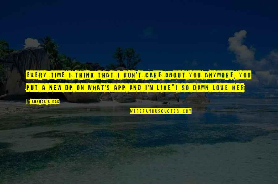 Its Not Love Anymore Quotes By Subhasis Das: Every time I think that I don't care Its Not Love Anymore Quotes By Subhasis Das: Every time I think that I don't care