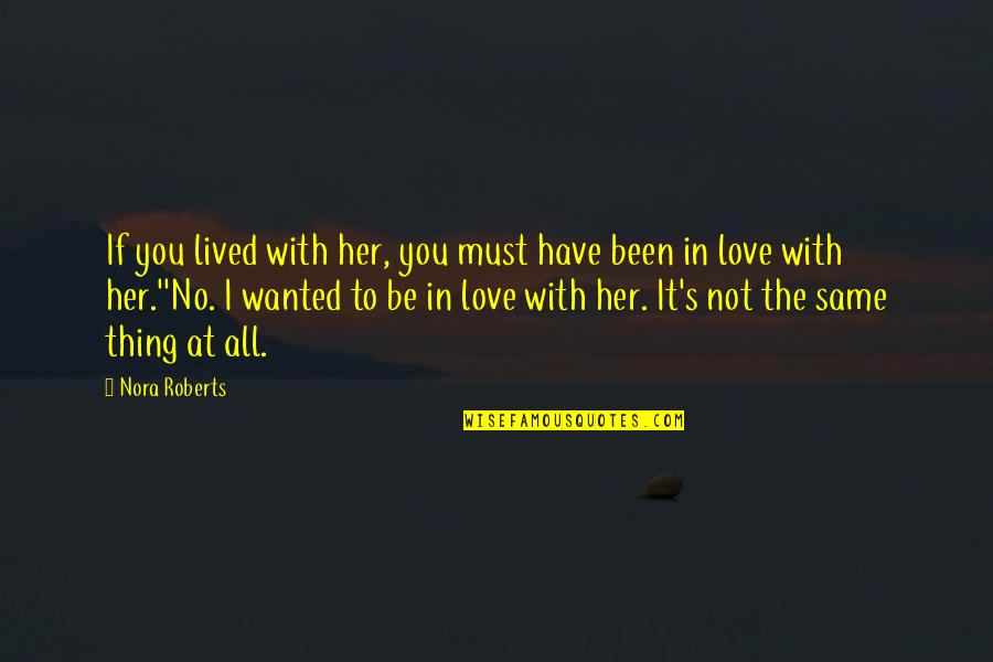 It's Not Love If Quotes By Nora Roberts: If you lived with her, you must have It's Not Love If Quotes By Nora Roberts: If you lived with her, you must have