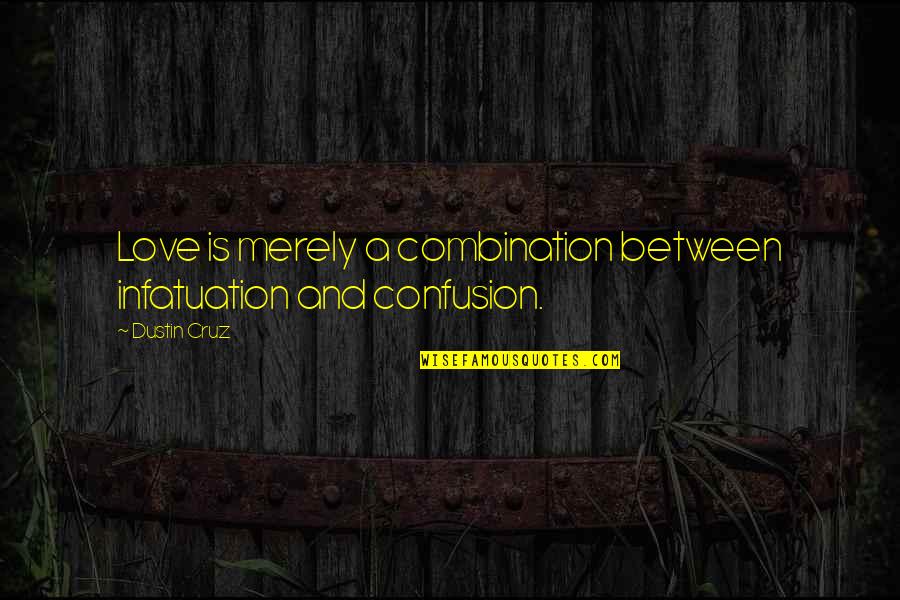 It's Not Love It's Infatuation Quotes By Dustin Cruz: Love is merely a combination between infatuation and