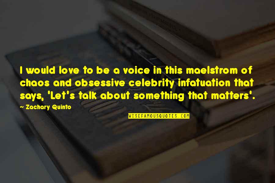 It's Not Love It's Infatuation Quotes By Zachary Quinto: I would love to be a voice in