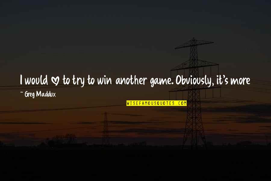 It's Not Love Quotes By Greg Maddux: I would love to try to win another