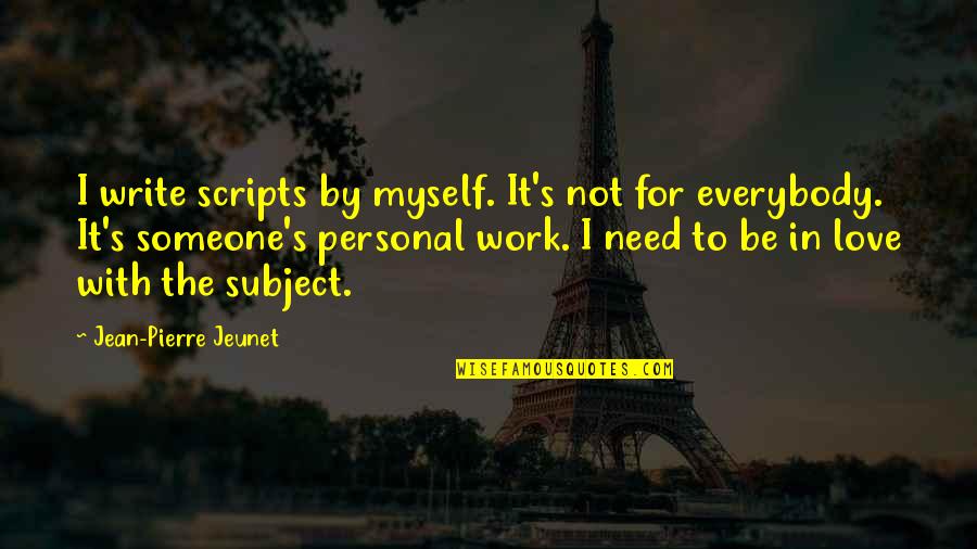 It's Not Love Quotes By Jean-Pierre Jeunet: I write scripts by myself. It's not for