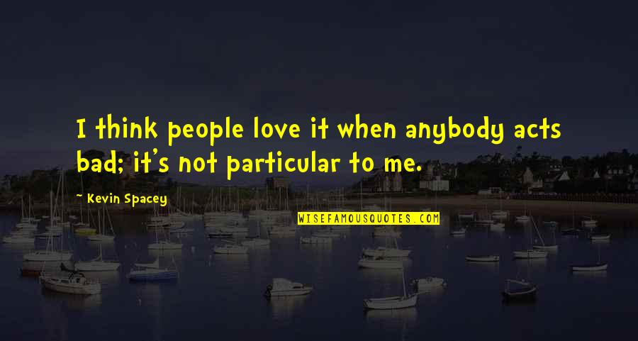 It's Not Love Quotes By Kevin Spacey: I think people love it when anybody acts