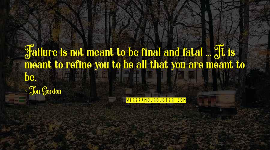 It's Not Meant To Be Quotes By Jon Gordon: Failure is not meant to be final and