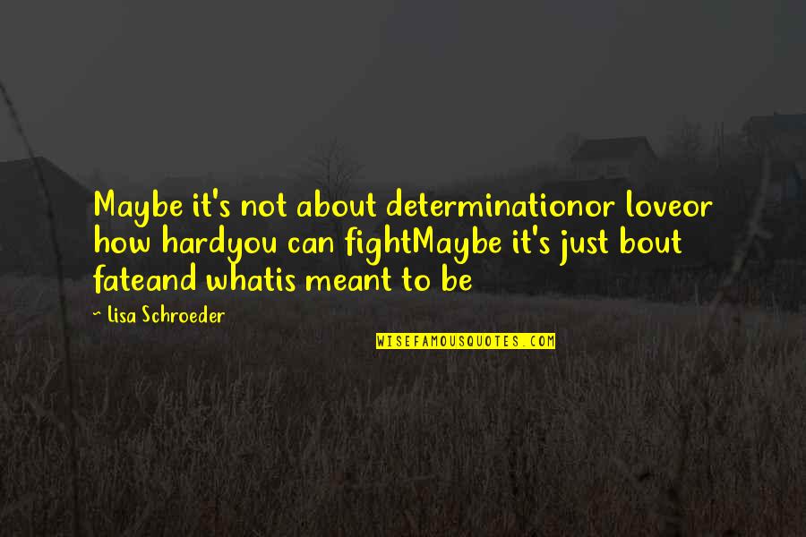 It's Not Meant To Be Quotes By Lisa Schroeder: Maybe it's not about determinationor loveor how hardyou