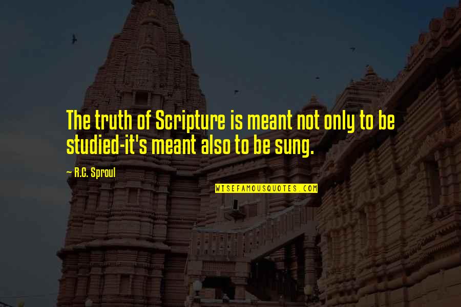 It's Not Meant To Be Quotes By R.C. Sproul: The truth of Scripture is meant not only