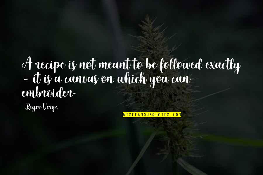 It's Not Meant To Be Quotes By Roger Verge: A recipe is not meant to be followed