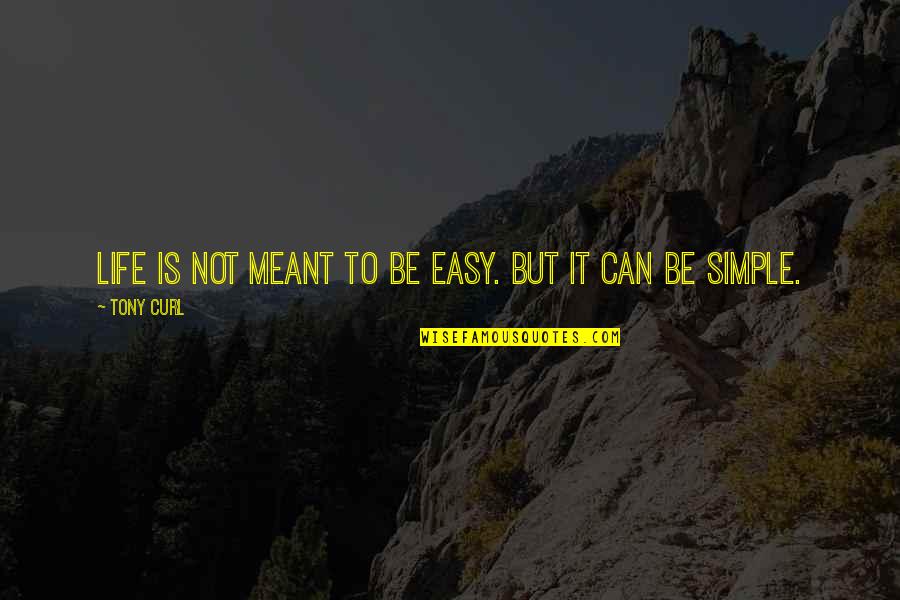 It's Not Meant To Be Quotes By Tony Curl: Life is not meant to be easy. But