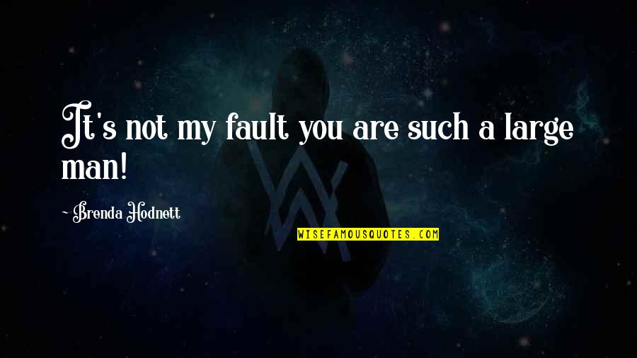 It's Not My Fault Quotes By Brenda Hodnett: It's not my fault you are such a
