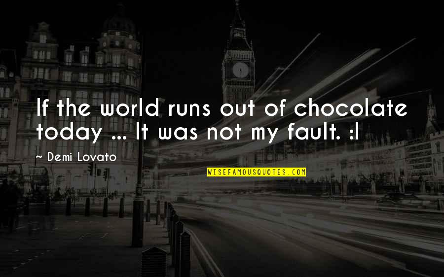 It's Not My Fault Quotes By Demi Lovato: If the world runs out of chocolate today