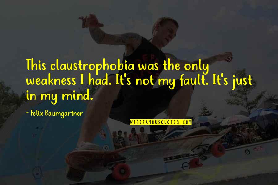 It's Not My Fault Quotes By Felix Baumgartner: This claustrophobia was the only weakness I had.