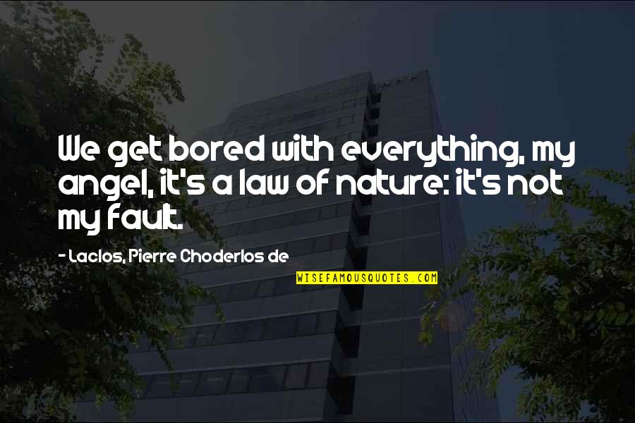 It's Not My Fault Quotes By Laclos, Pierre Choderlos De: We get bored with everything, my angel, it's