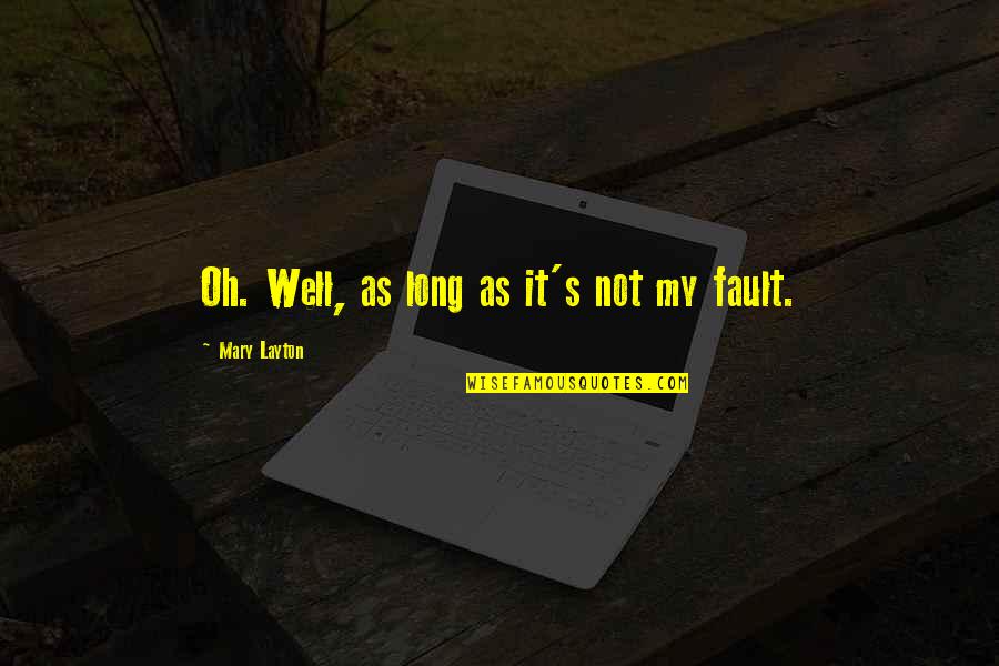 It's Not My Fault Quotes By Mary Layton: Oh. Well, as long as it's not my