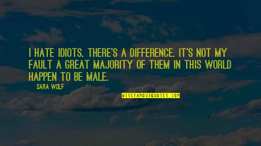 It's Not My Fault Quotes By Sara Wolf: I hate idiots. There's a difference. It's not
