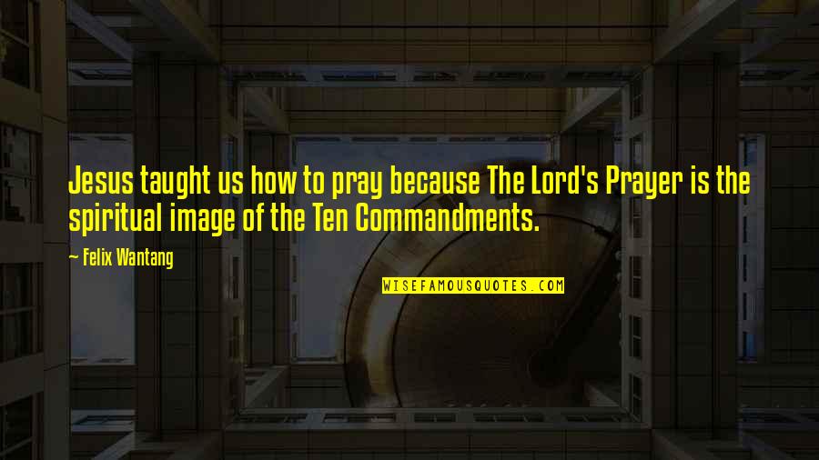 Its Not My Job To Fix You Quotes By Felix Wantang: Jesus taught us how to pray because The Its Not My Job To Fix You Quotes By Felix Wantang: Jesus taught us how to pray because The