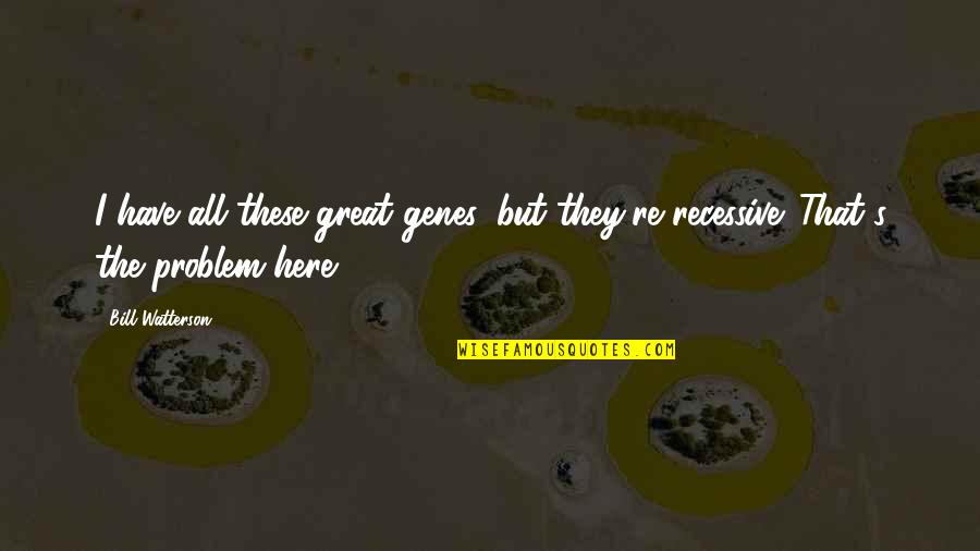 Its Not My Problem Quotes By Bill Watterson: I have all these great genes, but they're