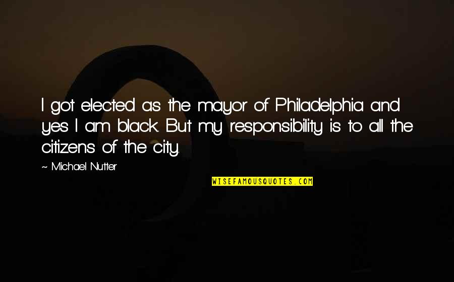 Its Not My Responsibility Quotes By Michael Nutter: I got elected as the mayor of Philadelphia