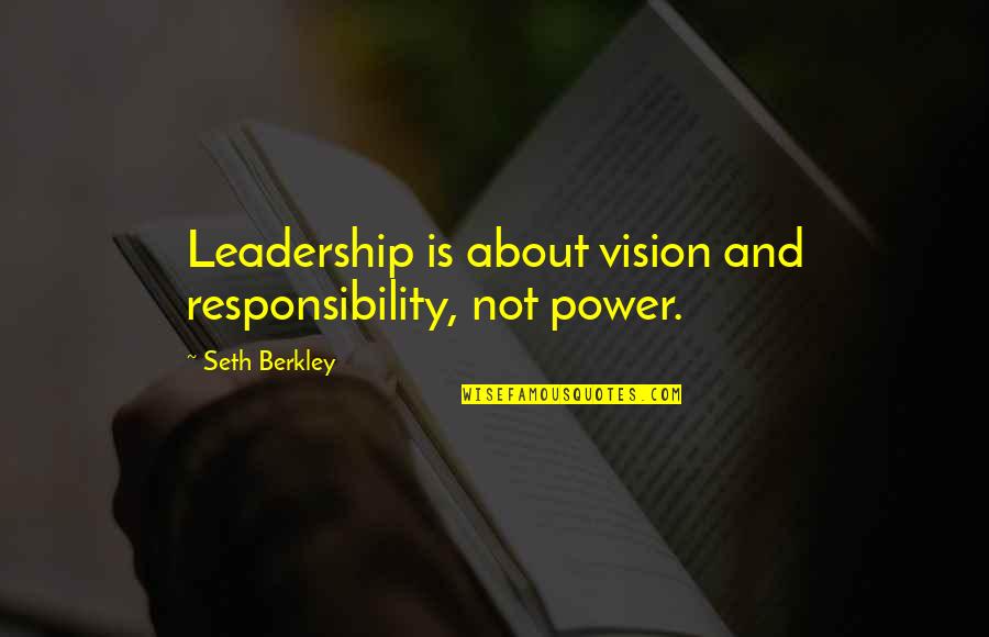 Its Not My Responsibility Quotes By Seth Berkley: Leadership is about vision and responsibility, not power.