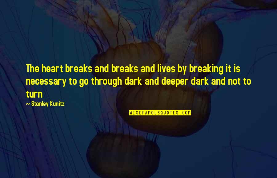 It's Not Necessary Quotes By Stanley Kunitz: The heart breaks and breaks and lives by